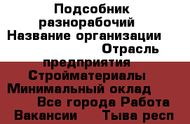 Подсобник-разнорабочий › Название организации ­ Fusion Service › Отрасль предприятия ­ Стройматериалы › Минимальный оклад ­ 17 500 - Все города Работа » Вакансии   . Тыва респ.